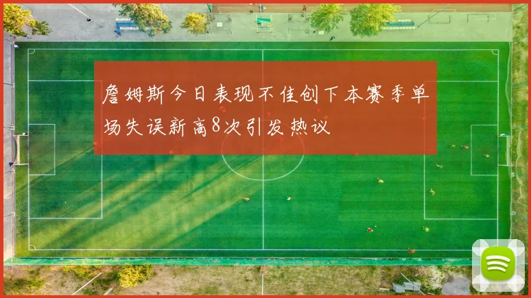 詹姆斯今日表现不佳创下本赛季单场失误新高8次引发热议