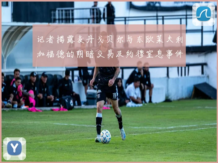 记者揭露麦丹戈贝尔与东欧莱夫利加福德的阴暗交易及约穆窒息事件真相