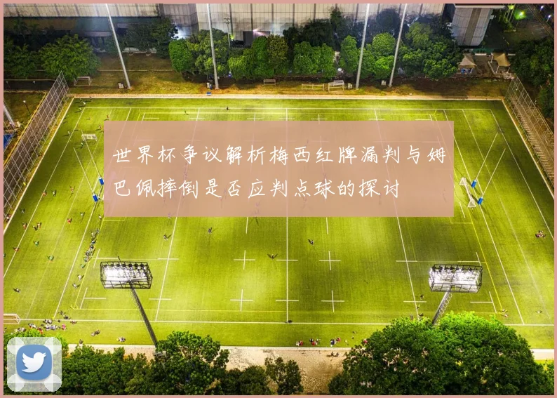 世界杯争议解析梅西红牌漏判与姆巴佩摔倒是否应判点球的探讨