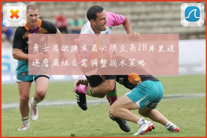 勇士若欲换浓眉必须交易JB库里追逐詹眉组合需调整战术策略